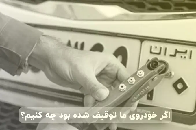 اگر خودروی ما توقیف شده بود چه کنیم