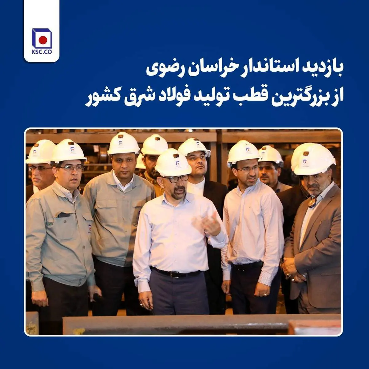  بازدید استاندار خراسان رضوی از بزرگترین قطب تولید فولاد شرق کشور