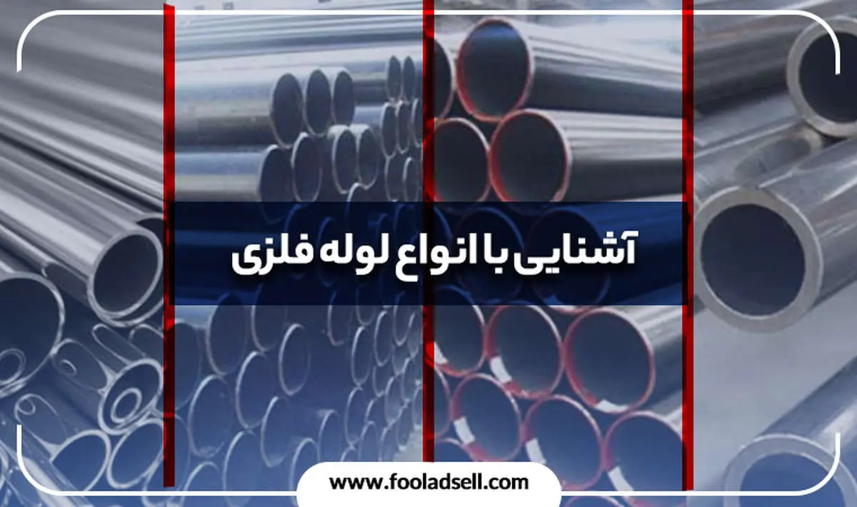 آشنایی با ویژگیها و کاربرد انواع لوله فلزی