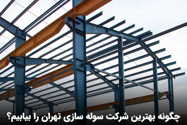 چگونه بهترین شرکت سوله سازی تهران را بیابیم؟